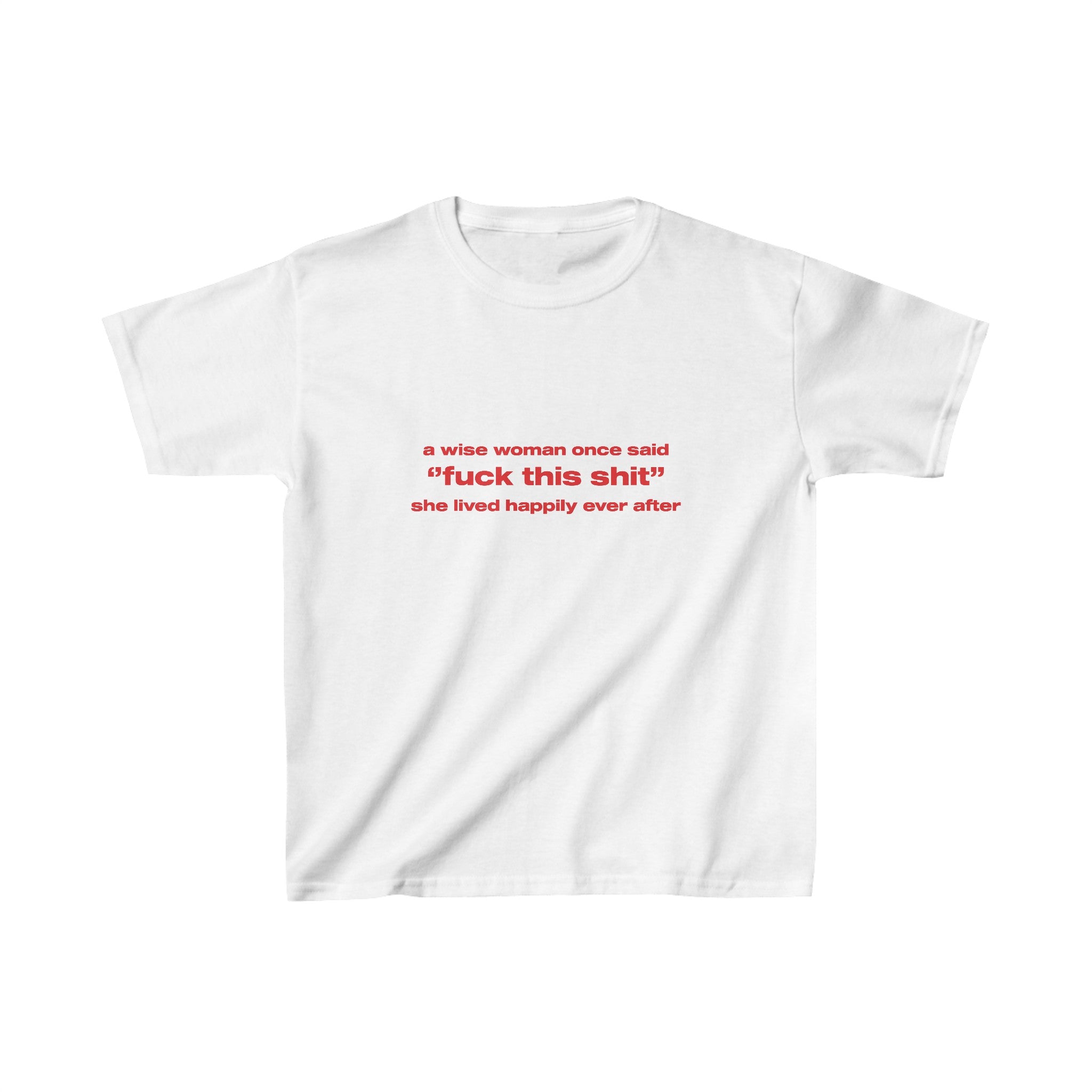 A wise woman once said '' fuck this shit'' she lived happily ever after - Baby Tee