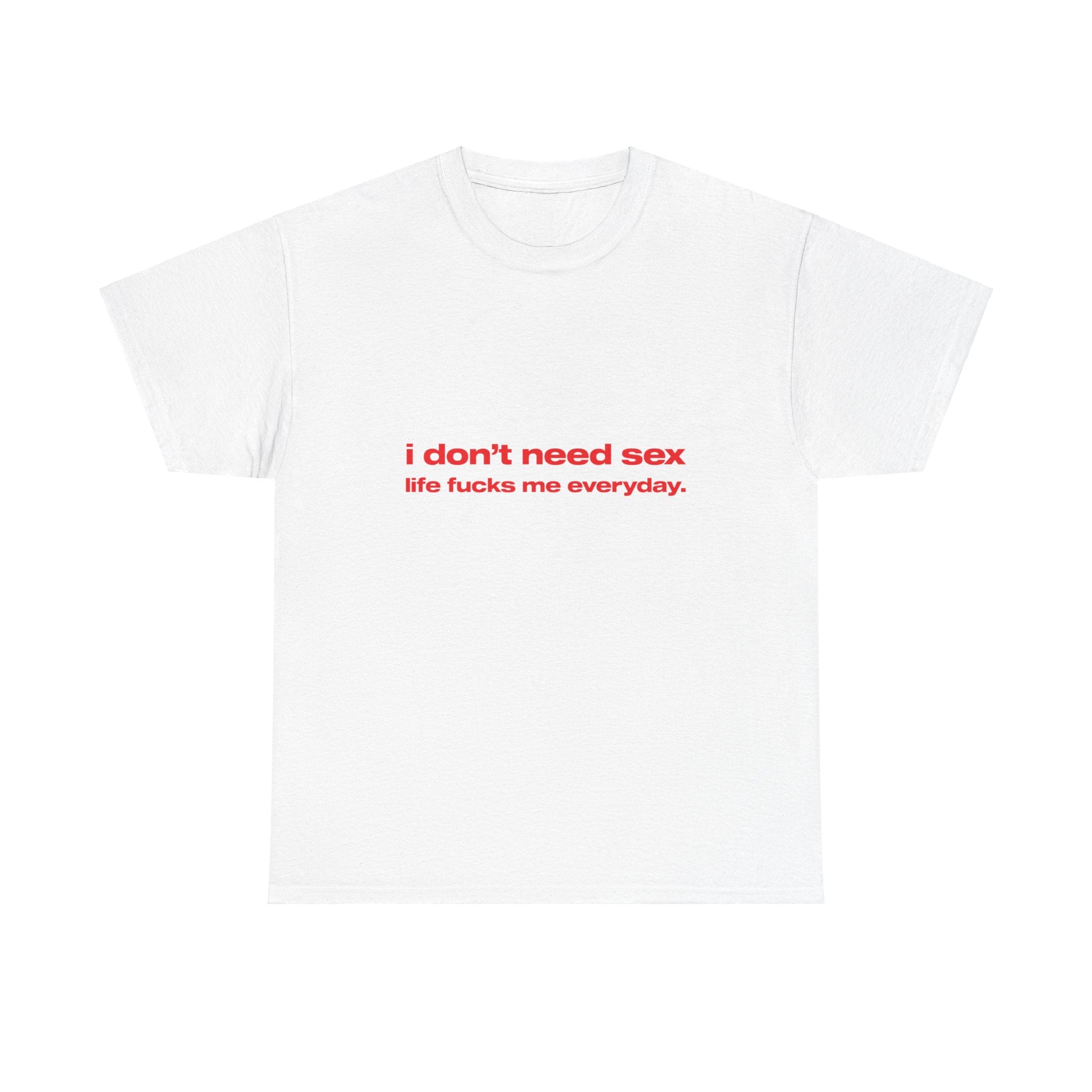 I don't need sex live f*cks me everyday - Oversized Tee