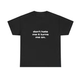 Don't hate me it turns me on. - Oversized Tee