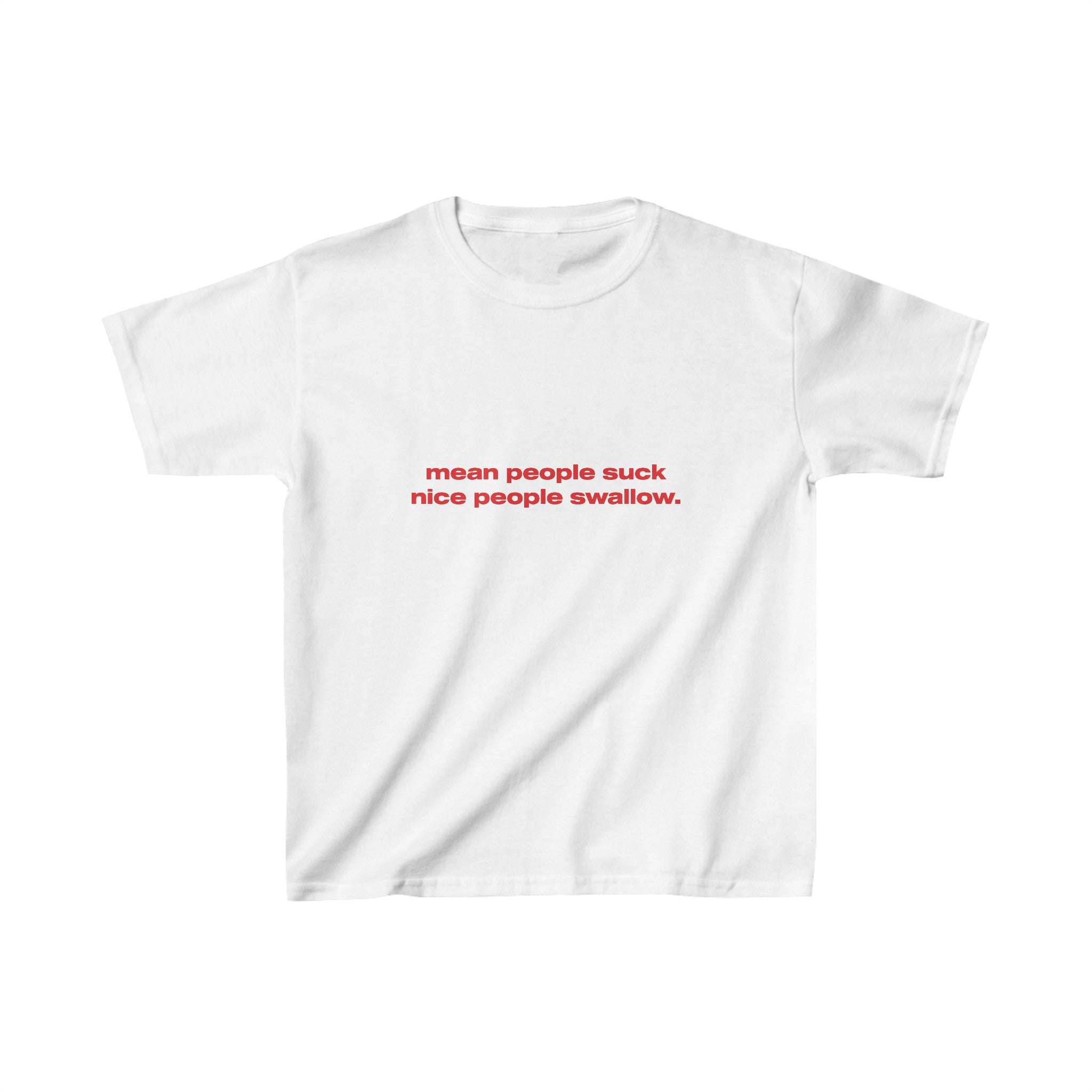 Mean people suck nice people swallow. - Baby Tee