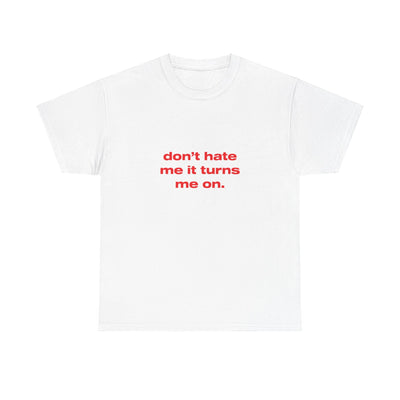 Don't hate me it turns me on. - Oversized Tee