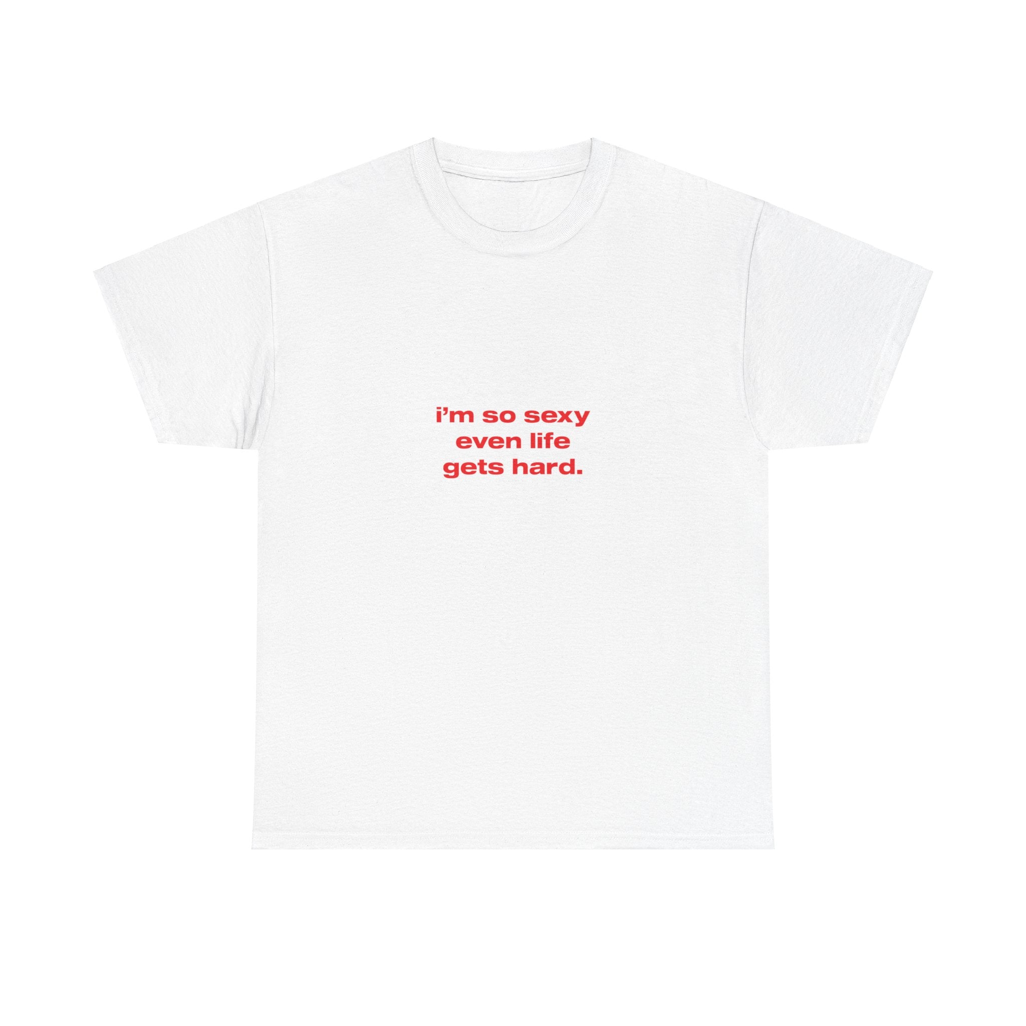 I'm so sexy even life gets hard. - Oversized Tee