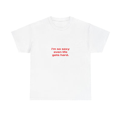 I'm so sexy even life gets hard. - Oversized Tee