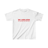 Be useless so nobody can use you. - Baby Tee