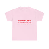 Be useless so nobody can use you. - Oversized Tee