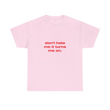 Don't hate me it turns me on. - Oversized Tee