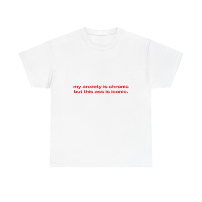 My anxiety is chronic but this ass is iconic. - Oversized Tee