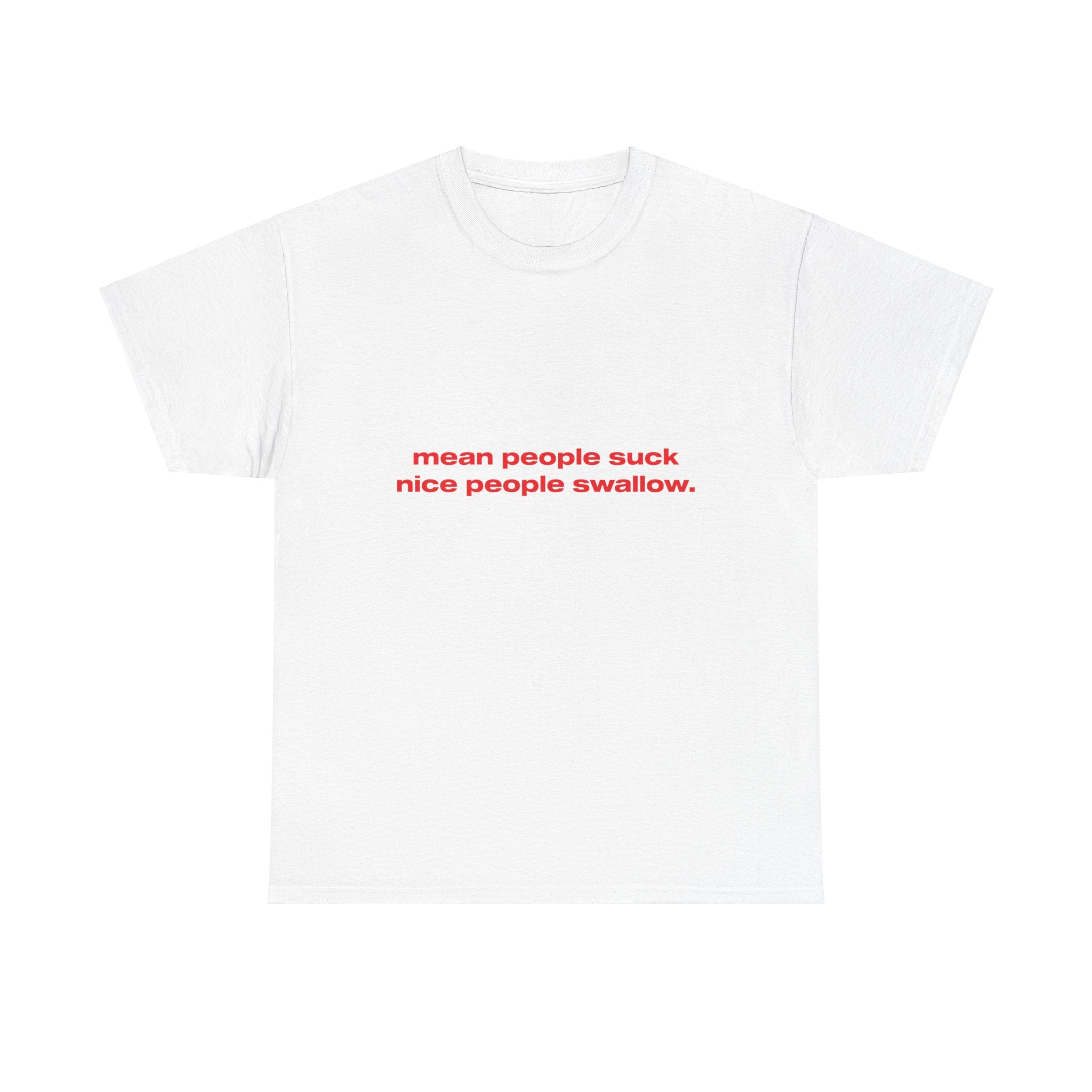 Mean people suck nice people swallow. - Oversized Tee