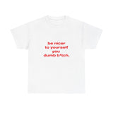 Be nicer to yourself you dumb b*tch. - Oversized Tee