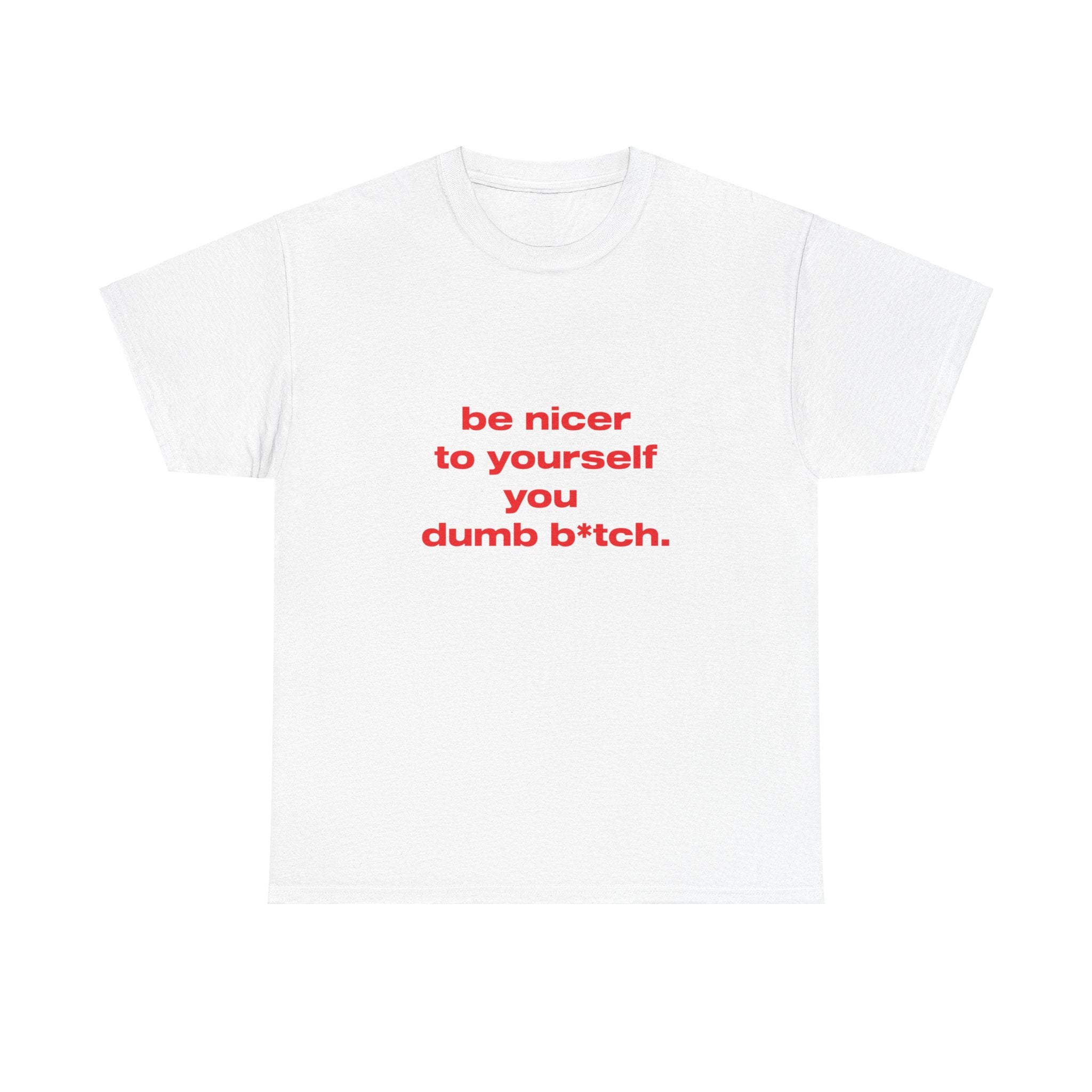 Be nicer to yourself you dumb b*tch. - Oversized Tee