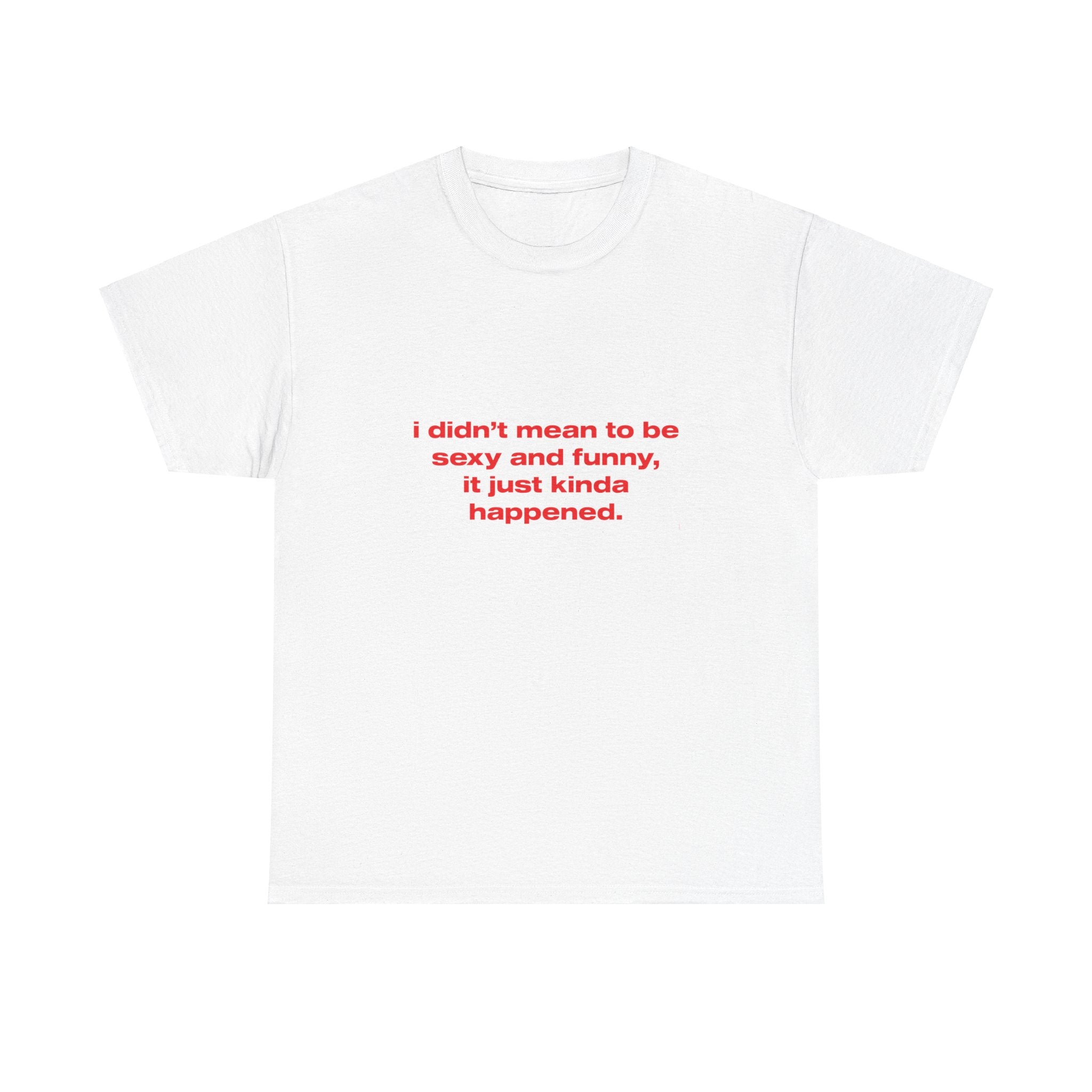 I didn't mean to be sexy and funny. It just kinda happened. - Oversized Tee