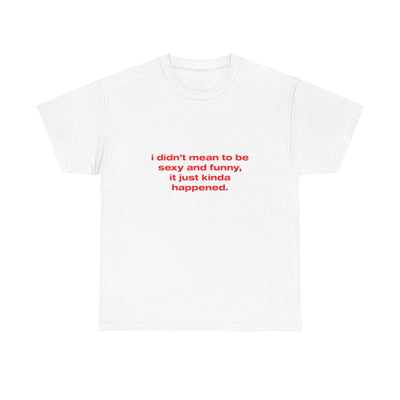 I didn't mean to be sexy and funny. It just kinda happened. - Oversized Tee