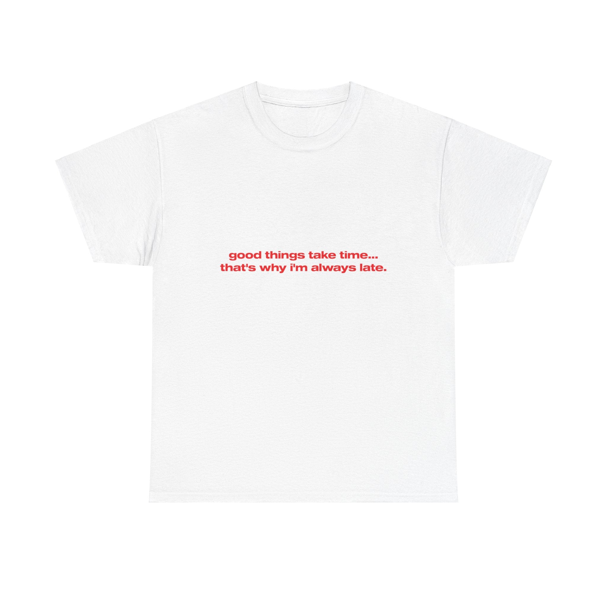 Good things take time. Thats why i'm always late. - Oversized Tee