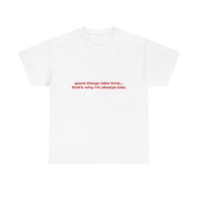 Good things take time. Thats why i'm always late. - Oversized Tee