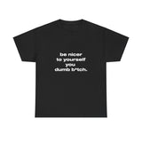 Be nicer to yourself you dumb b*tch. - Oversized Tee